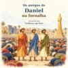 Capa do livro Os Amigos de Daniel na Fornalha, com os três amigos diante da estátua e a virtude Confiança em Deus